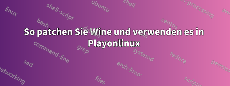 So patchen Sie Wine und verwenden es in Playonlinux