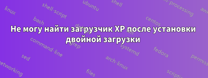 Не могу найти загрузчик XP после установки двойной загрузки