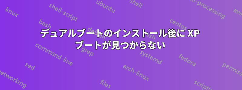 デュアルブートのインストール後に XP ブートが見つからない