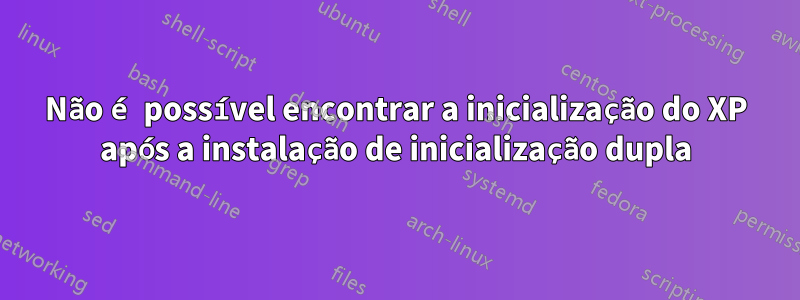 Não é possível encontrar a inicialização do XP após a instalação de inicialização dupla