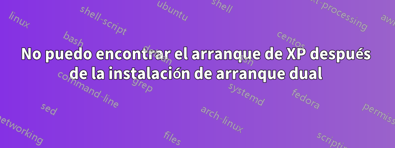 No puedo encontrar el arranque de XP después de la instalación de arranque dual