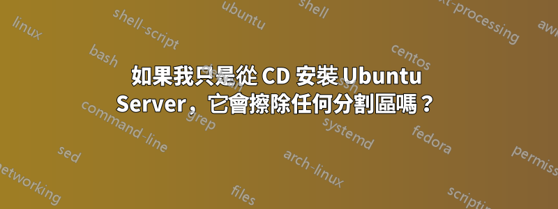 如果我只是從 CD 安裝 Ubuntu Server，它會擦除任何分割區嗎？