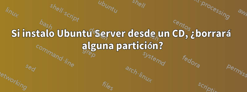 Si instalo Ubuntu Server desde un CD, ¿borrará alguna partición?