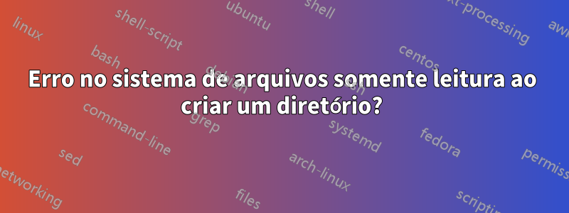 Erro no sistema de arquivos somente leitura ao criar um diretório?