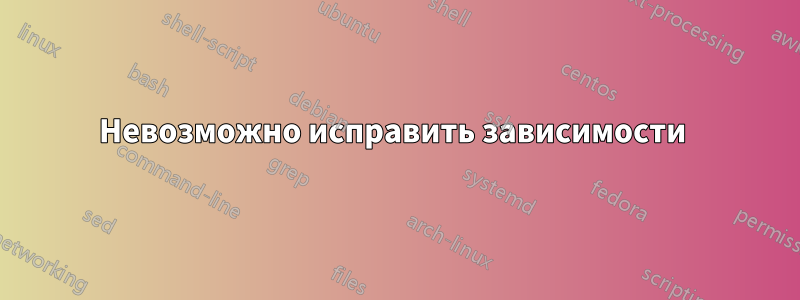 Невозможно исправить зависимости 