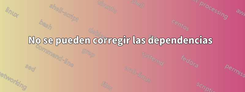 No se pueden corregir las dependencias 