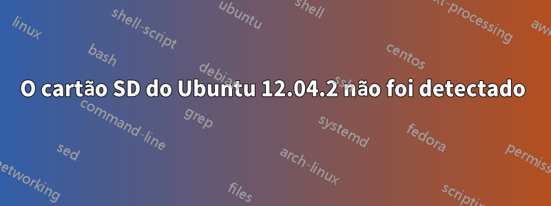 O cartão SD do Ubuntu 12.04.2 não foi detectado