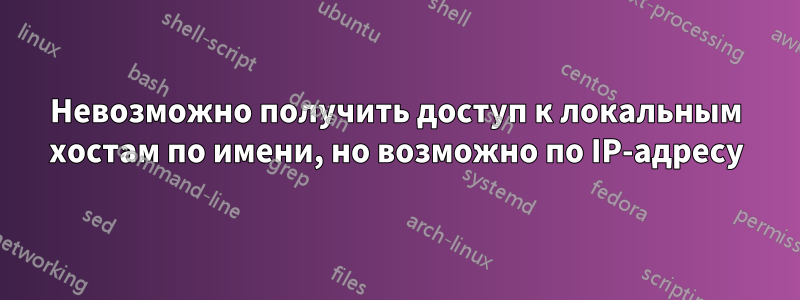 Невозможно получить доступ к локальным хостам по имени, но возможно по IP-адресу