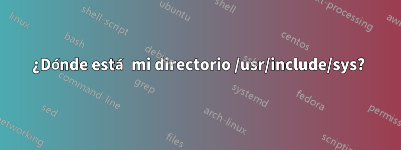 ¿Dónde está mi directorio /usr/include/sys?