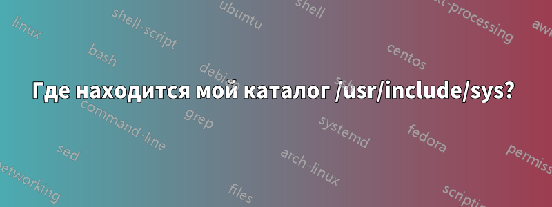 Где находится мой каталог /usr/include/sys?