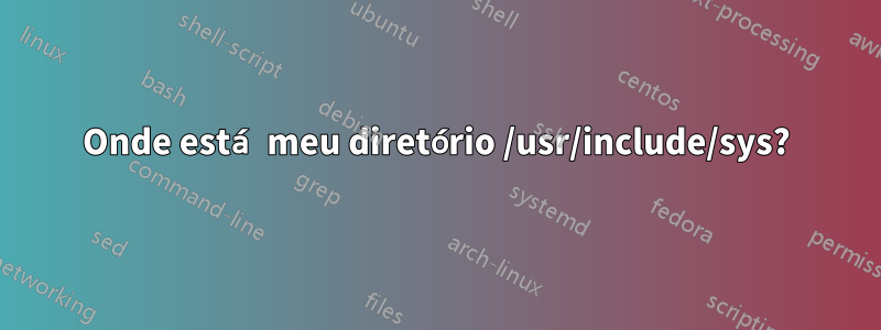 Onde está meu diretório /usr/include/sys?