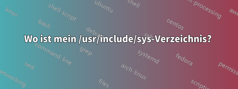 Wo ist mein /usr/include/sys-Verzeichnis?