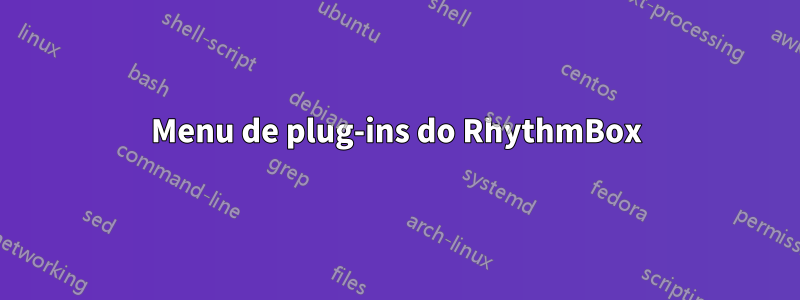 Menu de plug-ins do RhythmBox