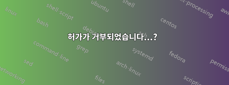 허가가 거부되었습니다...? 