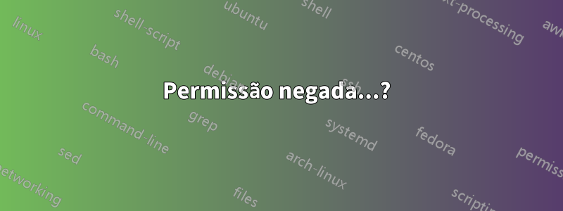 Permissão negada...? 