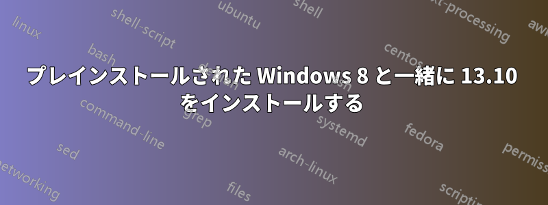 プレインストールされた Windows 8 と一緒に 13.10 をインストールする