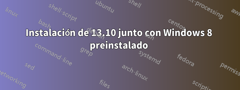 Instalación de 13.10 junto con Windows 8 preinstalado