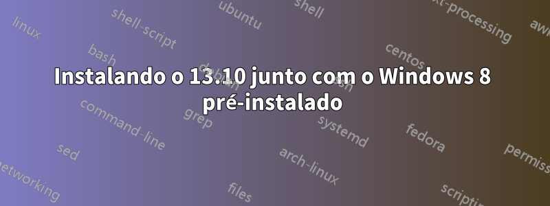 Instalando o 13.10 junto com o Windows 8 pré-instalado