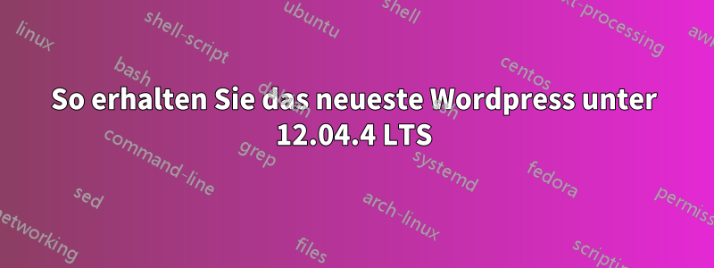 So erhalten Sie das neueste Wordpress unter 12.04.4 LTS