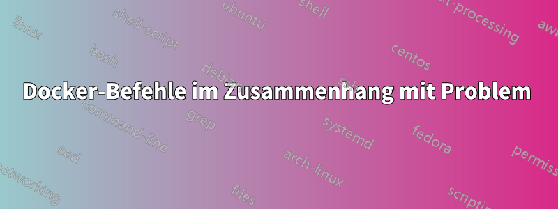 Docker-Befehle im Zusammenhang mit Problem