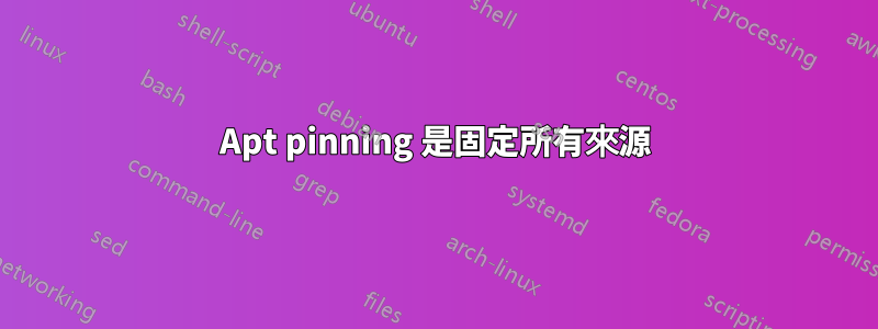 Apt pinning 是固定所有來源