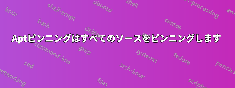 Aptピンニングはすべてのソースをピンニングします