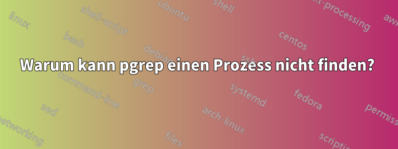 Warum kann pgrep einen Prozess nicht finden?