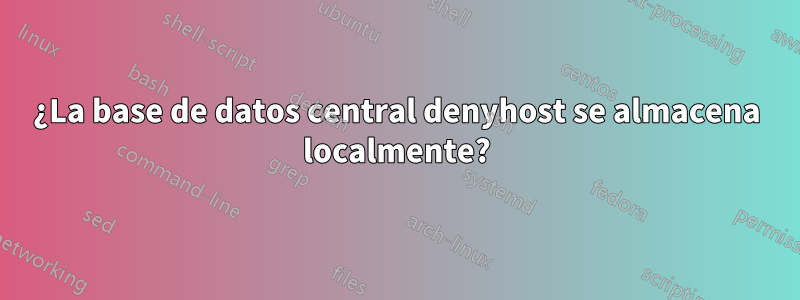 ¿La base de datos central denyhost se almacena localmente?