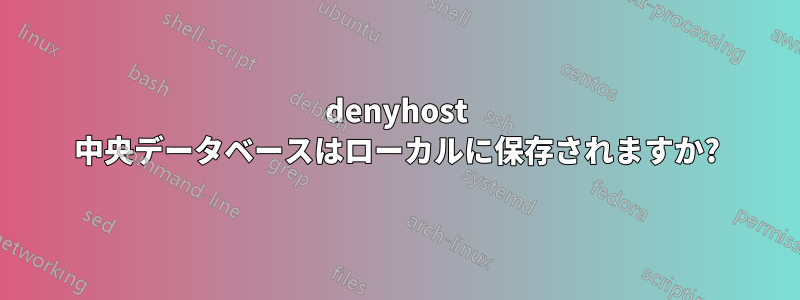 denyhost 中央データベースはローカルに保存されますか?