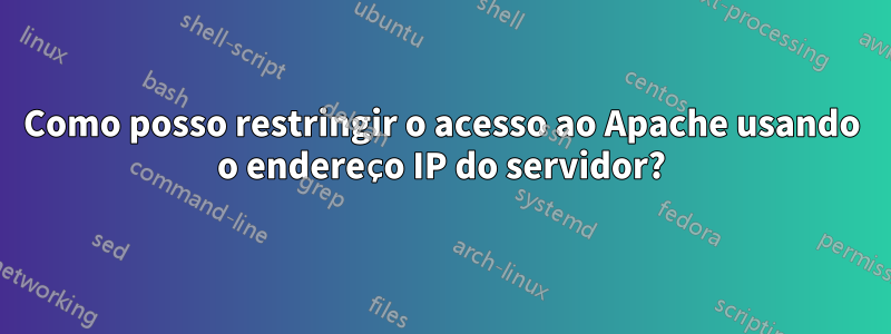 Como posso restringir o acesso ao Apache usando o endereço IP do servidor?