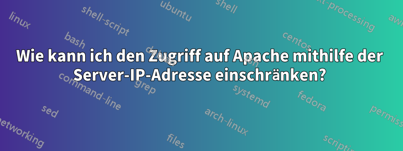 Wie kann ich den Zugriff auf Apache mithilfe der Server-IP-Adresse einschränken?