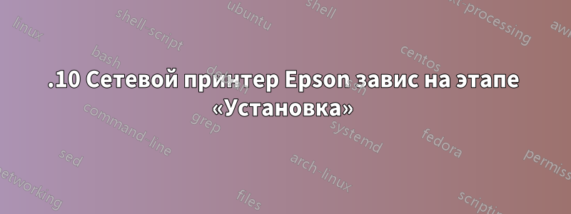 13.10 Сетевой принтер Epson завис на этапе «Установка»