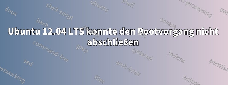 Ubuntu 12.04 LTS konnte den Bootvorgang nicht abschließen