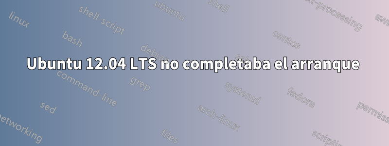 Ubuntu 12.04 LTS no completaba el arranque