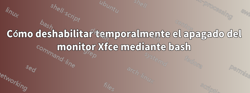 Cómo deshabilitar temporalmente el apagado del monitor Xfce mediante bash