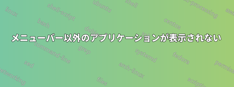 メニューバー以外のアプリケーションが表示されない