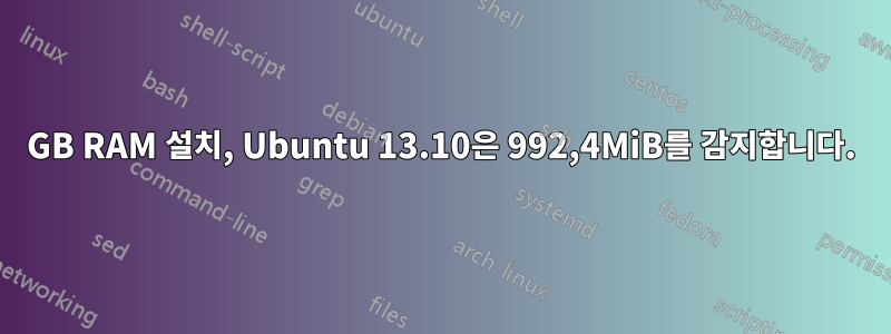 1GB RAM 설치, Ubuntu 13.10은 992,4MiB를 감지합니다.