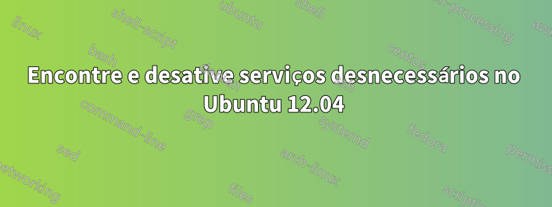 Encontre e desative serviços desnecessários no Ubuntu 12.04