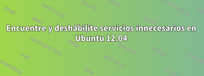 Encuentre y deshabilite servicios innecesarios en Ubuntu 12.04