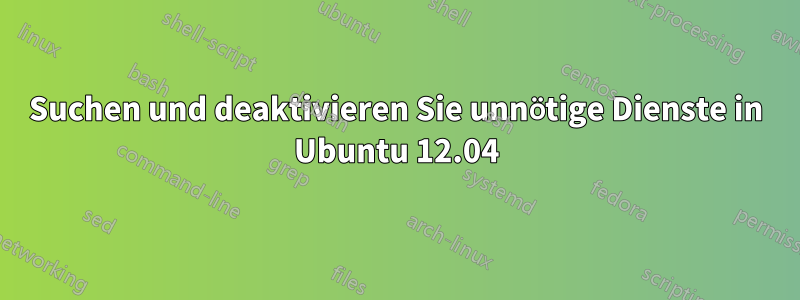 Suchen und deaktivieren Sie unnötige Dienste in Ubuntu 12.04