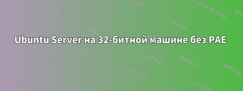 Ubuntu Server на 32-битной машине без PAE