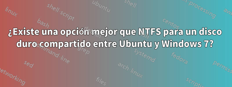 ¿Existe una opción mejor que NTFS para un disco duro compartido entre Ubuntu y Windows 7?