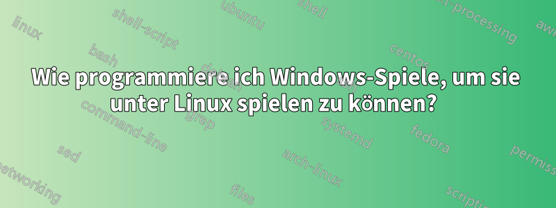 Wie programmiere ich Windows-Spiele, um sie unter Linux spielen zu können? 