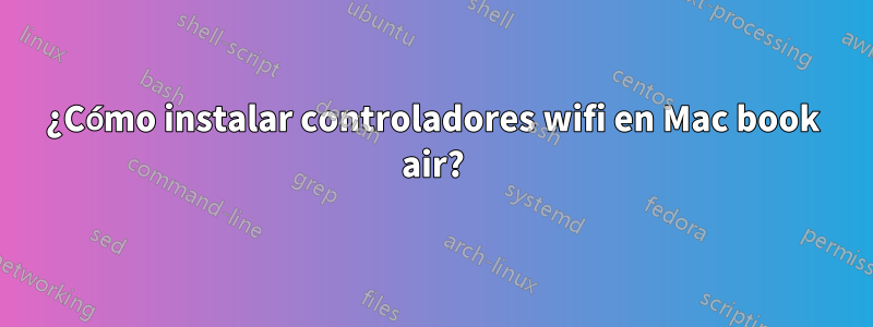 ¿Cómo instalar controladores wifi en Mac book air?