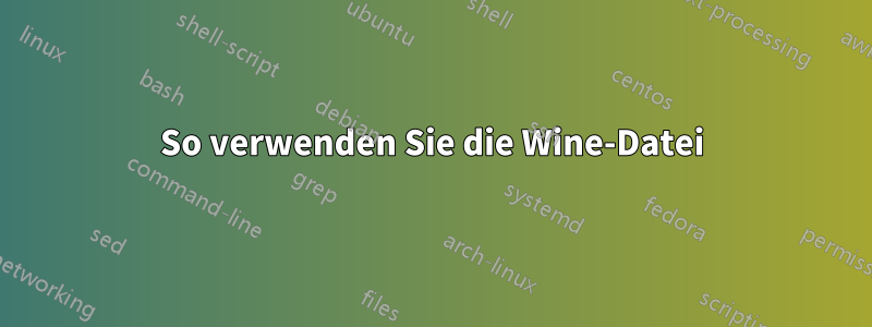 So verwenden Sie die Wine-Datei