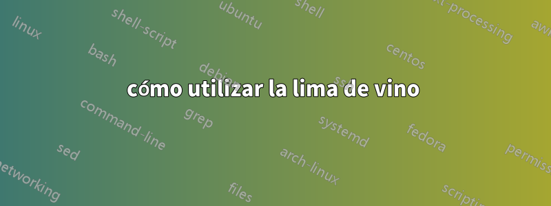 cómo utilizar la lima de vino