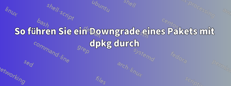 So führen Sie ein Downgrade eines Pakets mit dpkg durch