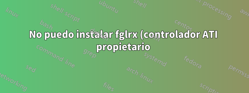 No puedo instalar fglrx (controlador ATI propietario) para HD 8970M