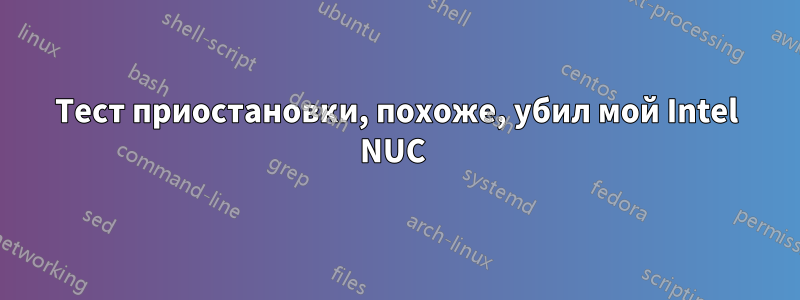 Тест приостановки, похоже, убил мой Intel NUC 