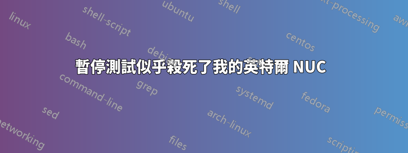 暫停測試似乎殺死了我的英特爾 NUC 